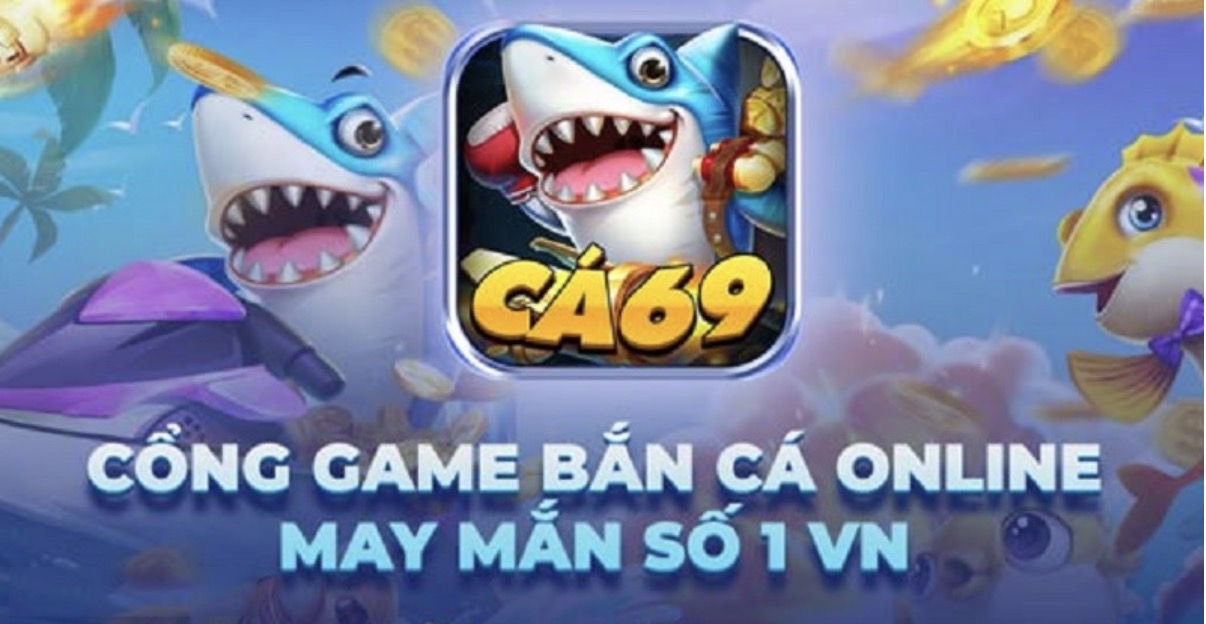 Ca69 – Cổng game bắn cá online trả thưởng độc đáo